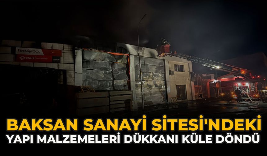 Baksan Sanayi Sitesi'ndeki Yapı Malzemeleri Dükkanı Küle Döndü