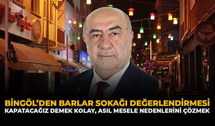 Bingöl’den Barlar Sokağı Değerlendirmesi: “Kapatacağız Demek Kolay, Asıl Mesele Nedenlerini Çözmek”