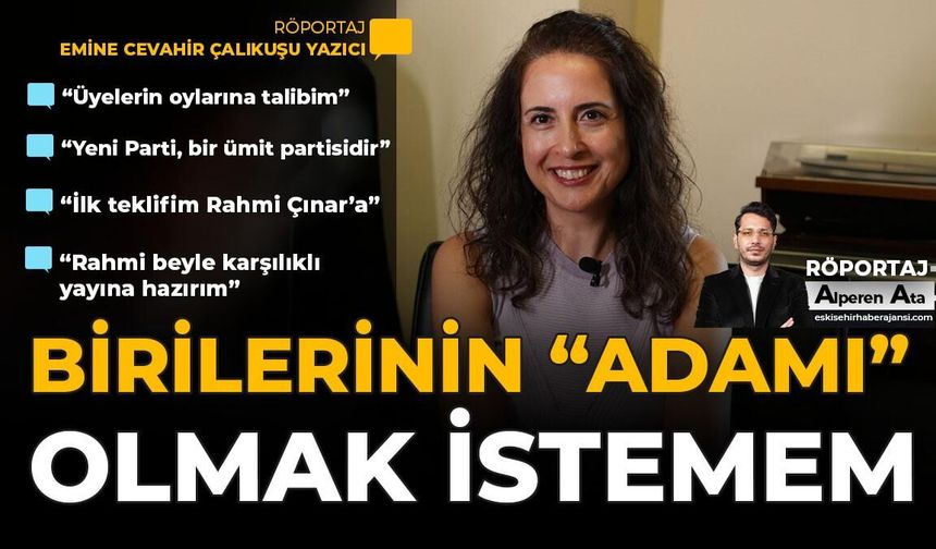 Emine Cevahir Çalıkuşu Yazıcı: “Birilerinin ‘Adamı’ Olmak İstemem”