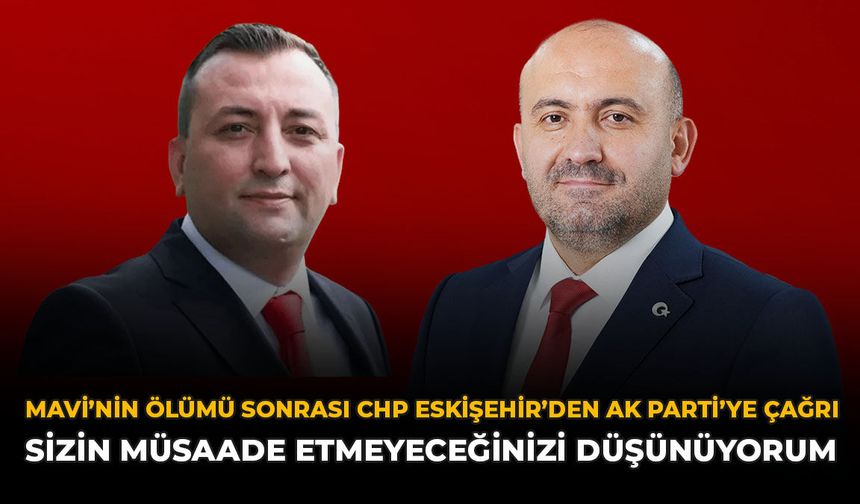 Mavi’nin Ölümü Sonrası CHP Eskişehir’den AK Parti’ye Çağrı: “Sizin Müsaade Etmeyeceğinizi Düşünüyorum”