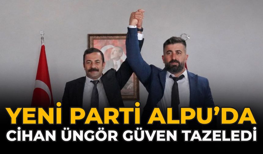 YENİ Parti Alpu’da Cihan Üngör Güven Tazeledi
