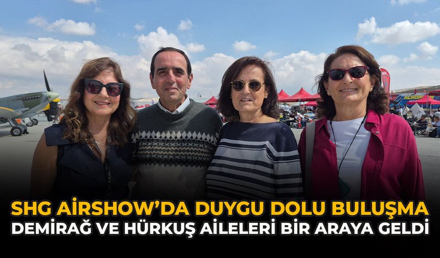 SHG Airshow’da Duygu Dolu Buluşma: Demirağ ve Hürkuş Aileleri Bir Araya Geldi
