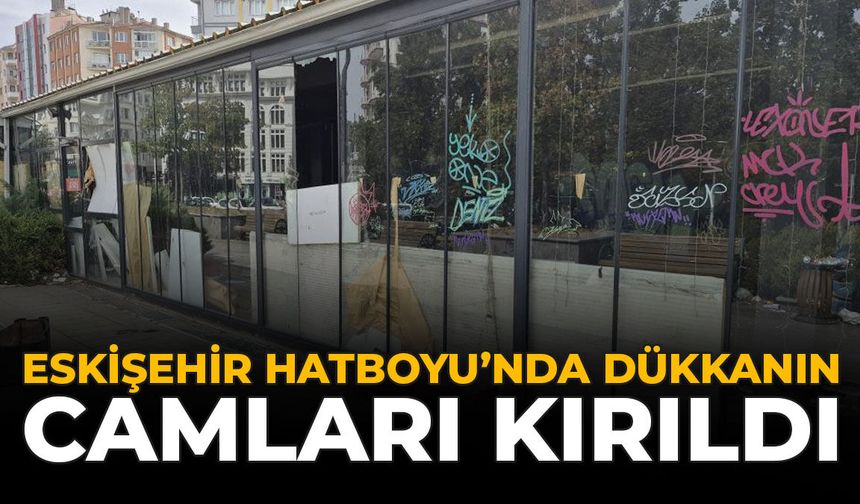Eskişehir Hatboyu'nda Dükkanın Camları Kırıldı