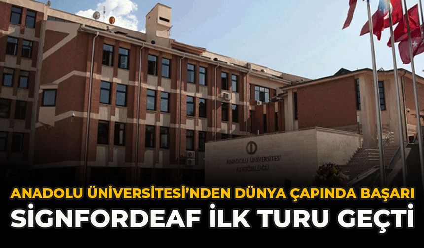 Anadolu Üniversitesi’nden Dünya Çapında Başarı: SignForDeaf İlk Turu Geçti