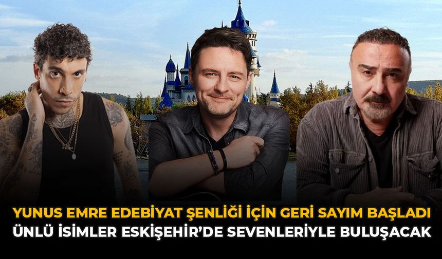 Yunus Emre Edebiyat Şenliği İçin Geri Sayım Başladı: Ünlü İsimler Eskişehir'de Sevenleriyle Buluşacak