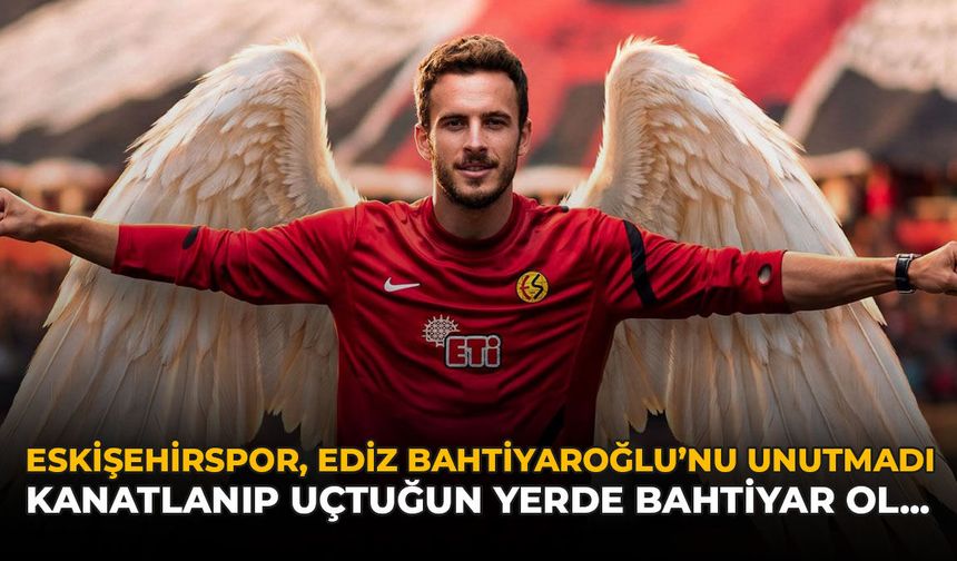 Eskişehirspor Ediz Bahtiyaroğlu’nu Unutmadı: "Kanatlanıp Uçtuğun Yerde Bahtiyar Ol..."
