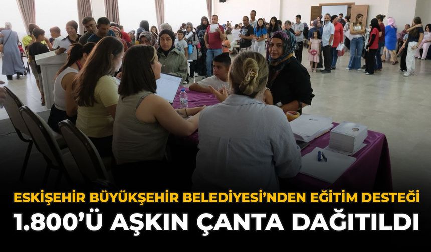 Eskişehir Büyükşehir Belediyesi'nden Eğitim Desteği: 1.800’ü Aşkın Çanta Dağıtıldı
