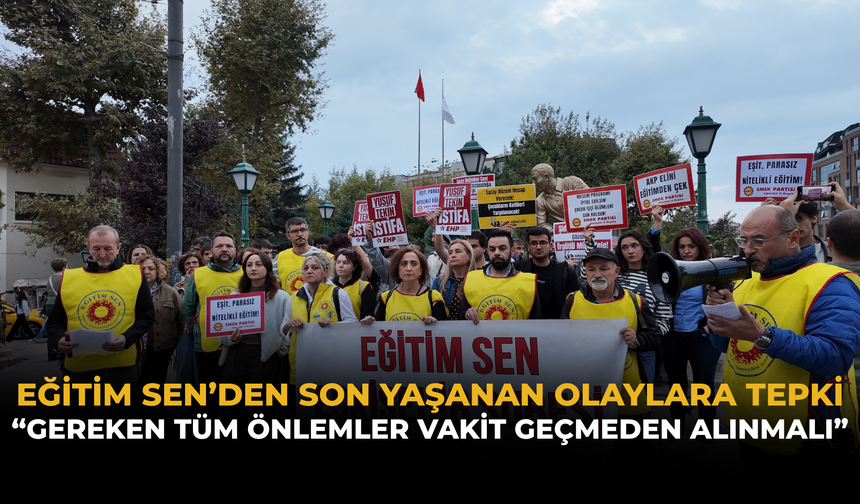 Eğitim Sen'den Son Yaşanan Olaylara Tepki: “Gereken Tüm Önlemler Vakit Geçmeden Alınmalı”