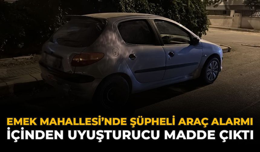 Emek Mahallesi'nde Şüpheli Araç Alarmı: İçinden Uyuşturucu Madde Çıktı
