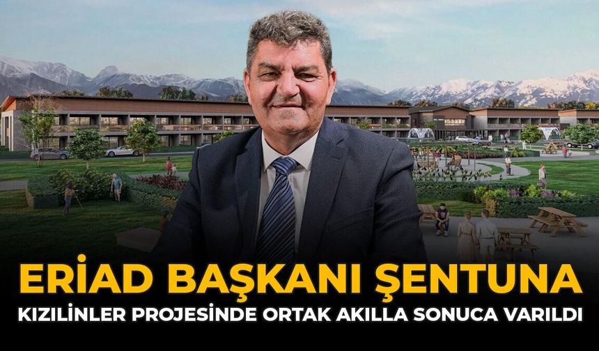 ERİAD Başkanı Şentuna: “Kızılinler Projesinde Ortak Akılla Sonuca Varıldı”