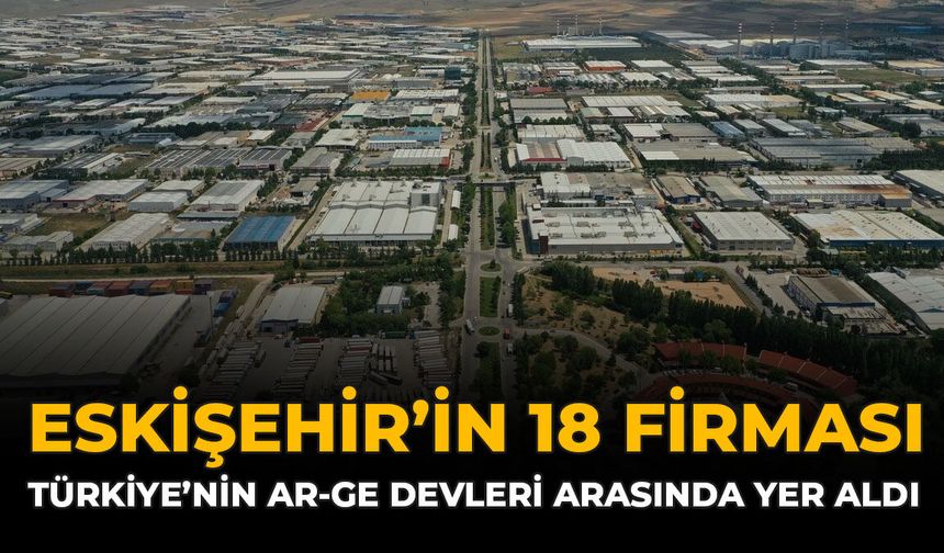 Eskişehir’in 18 Firması Türkiye’nin Ar-Ge Devleri Arasında Yer Aldı