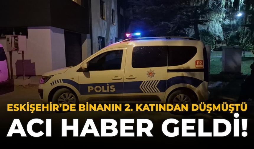 Eskişehir'de Binanın 2. Katından Düşmüştü: Acı Haber Geldi!