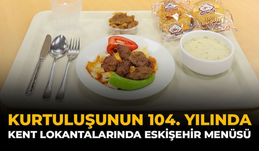 Kurtuluşunun 104. Yılında Kent Lokantalarında "Eskişehir Menüsü"