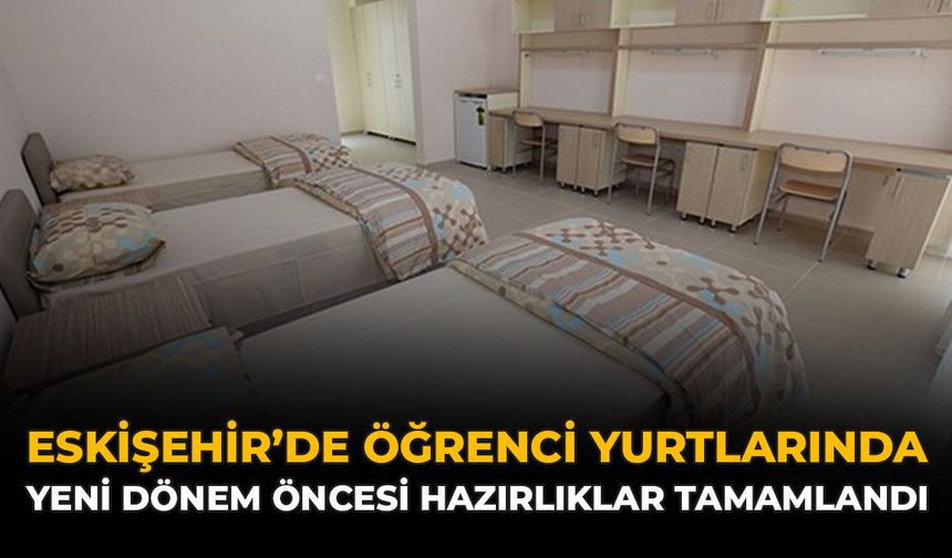 Eskişehir’de Öğrenci Yurtlarında Yeni Dönem Öncesi Hazırlıklar Tamamlandı