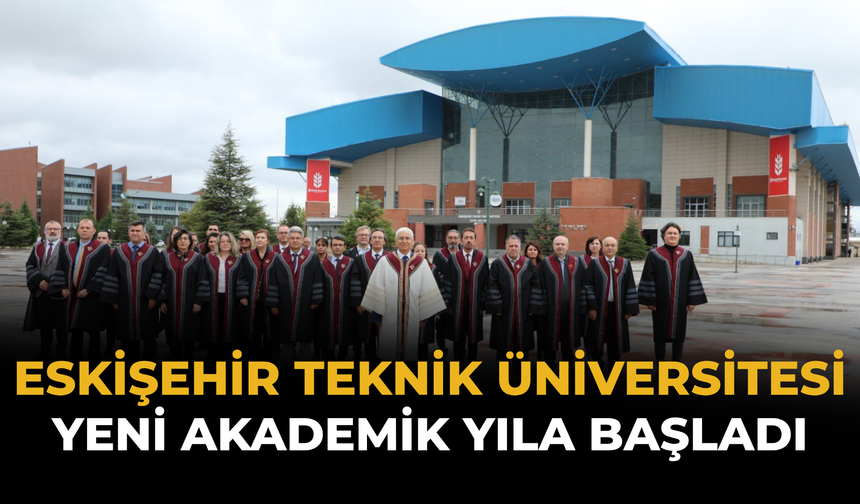 Eskişehir Teknik Üniversitesi Yeni Akademik Yıla Başladı