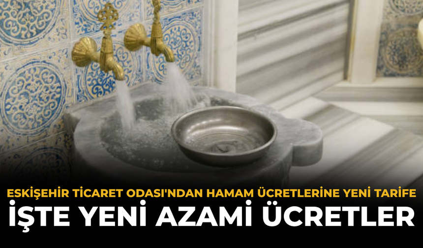 Eskişehir Ticaret Odası'ndan Hamam Ücretlerine Yeni Tarife: İşte Yeni Azami Ücretler