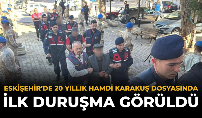 Eskişehir’de 20 Yıllık Hamdi Karakuş Dosyasında İlk Duruşma Görüldü
