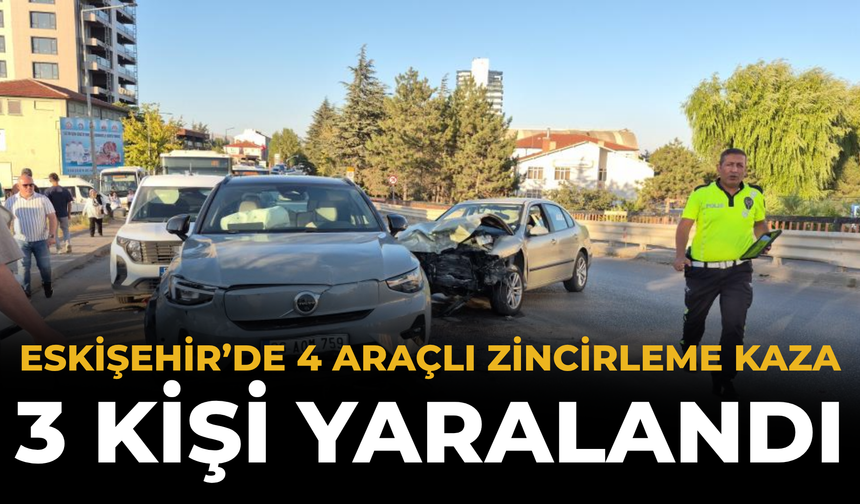 Eskişehir’de 4 Araçlı Zincirleme Kaza: 3 Kişi Yaralandı