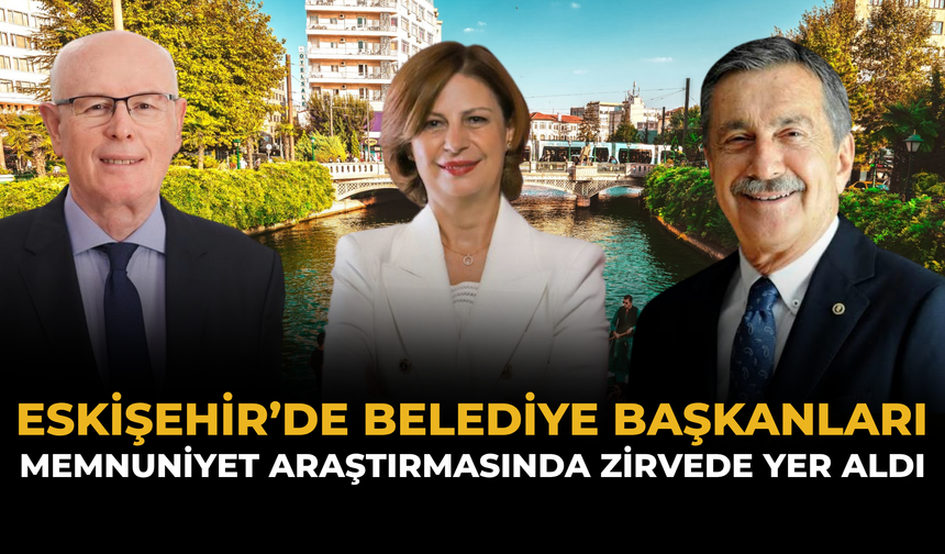 Eskişehir’de Belediye Başkanları Memnuniyet Araştırmasında Zirvede Yer Aldı