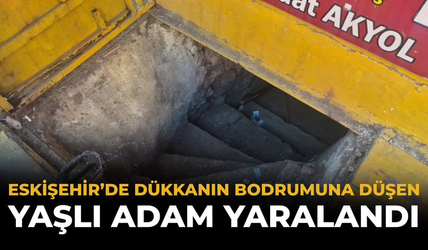 Eskişehir’de Dükkanın Bodrumuna Düşen Yaşlı Adam Yaralandı