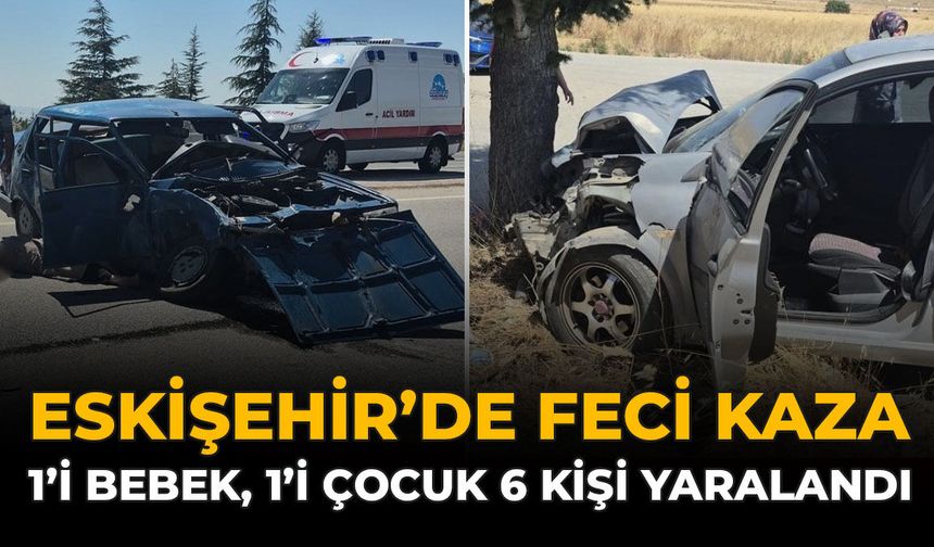 Eskişehir'de Feci Kaza: 1’i Bebek, 1’i Çocuk 6 Kişi Yaralandı