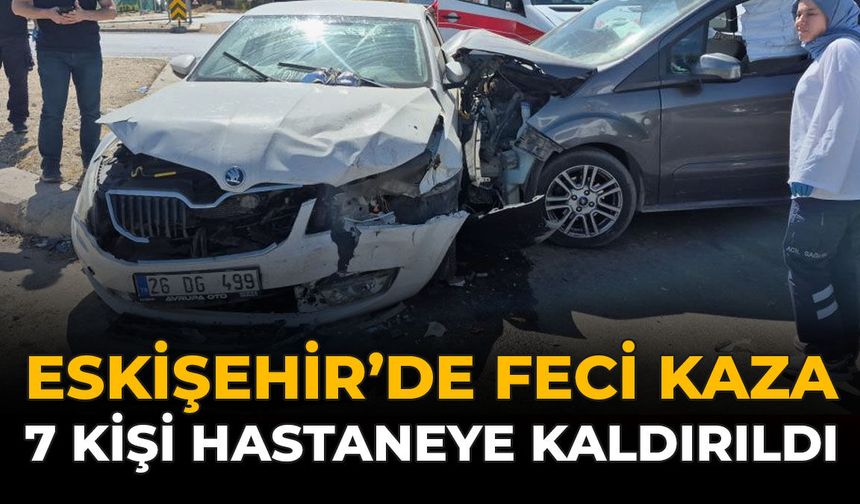 Eskişehir'de Feci Kaza: 7 Kişi Hastaneye Kaldırıldı