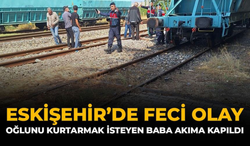 Eskişehir’de Feci Olay: Oğlunu Kurtarmak İsteyen Baba Akıma Kapıldı