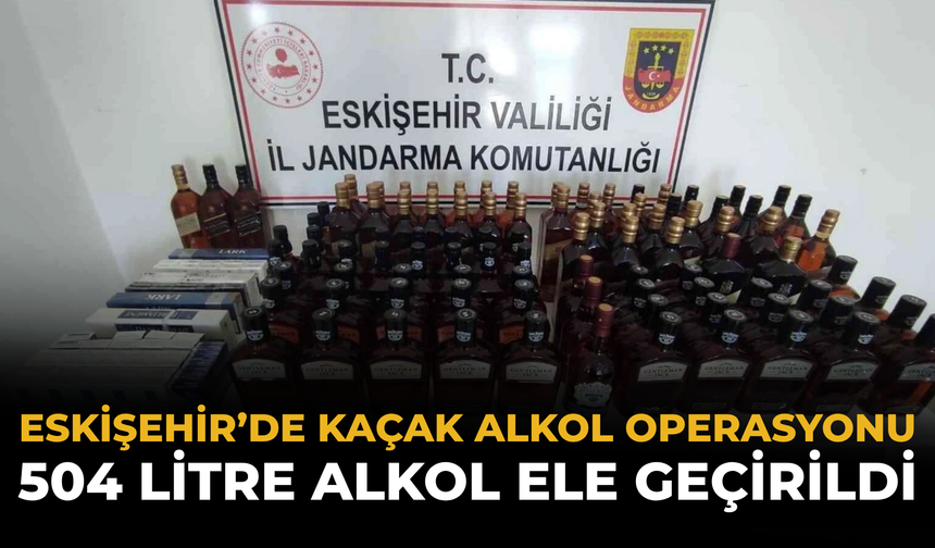 Eskişehir’de Kaçak Alkol Operasyonu: 504 Litre Alkol Ele Geçirildi