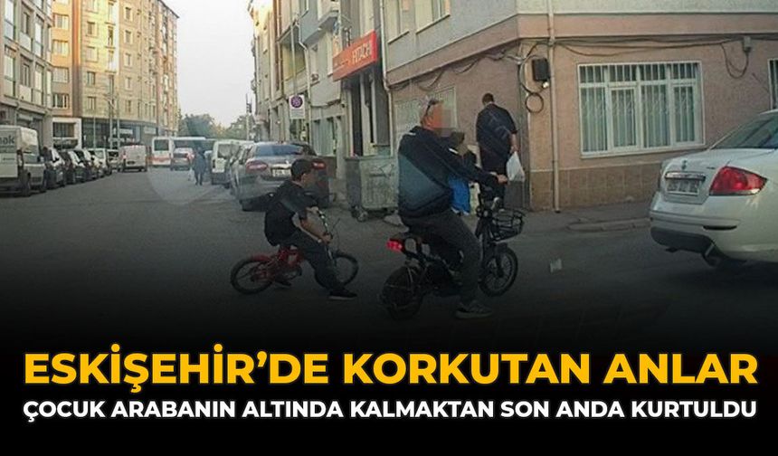 Eskişehir’de Korkutan Anlar:  Çocuk Arabanın Altında Kalmaktan Son Anda Kurtuldu