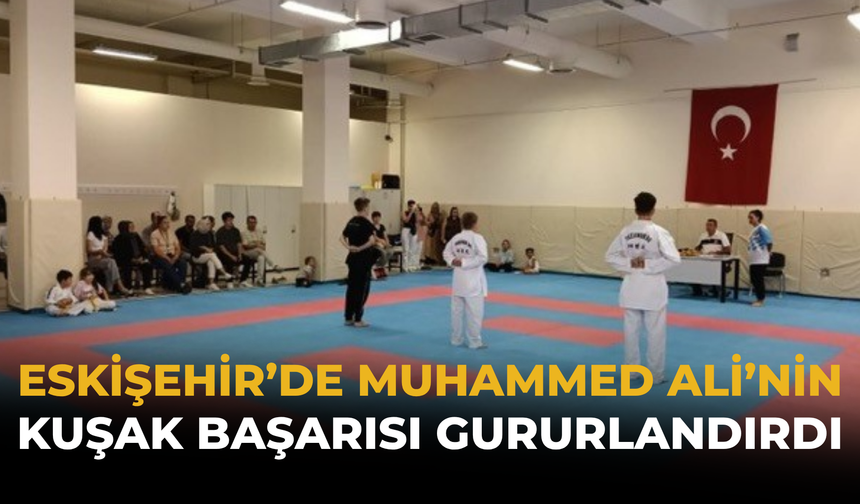 Eskişehir’de Muhammed Ali’nin Kuşak Başarısı Gururlandırdı
