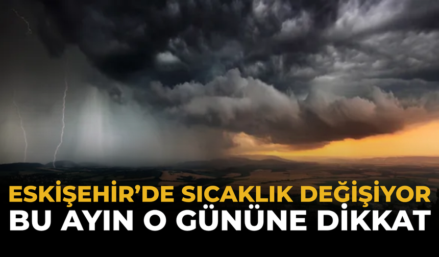 Eskişehir’de Sıcaklık Değişiyor: Bu Ayın O Gününe Dikkat