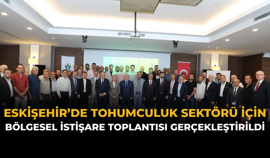 Eskişehir’de Tohumculuk Sektörü İçin Bölgesel İstişare Toplantısı Gerçekleştirildi