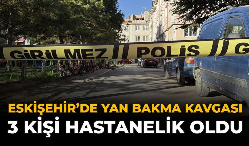 Eskişehir'de “Yan Bakma” Kavgası: 3 Kişi Hastanelik Oldu
