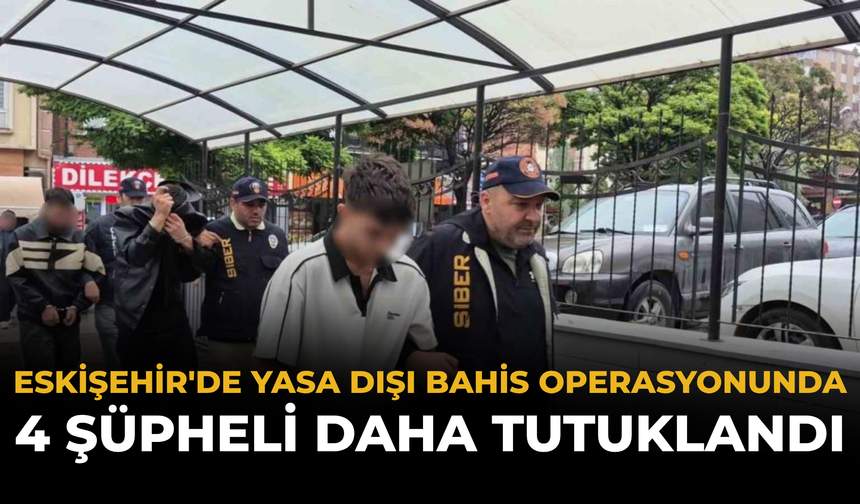 Eskişehir'de Yasa Dışı Bahis Operasyonunda 4 Şüpheli Daha Tutuklandı