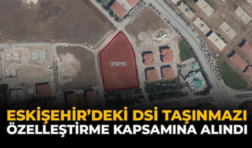Eskişehir’deki DSİ Taşınmazı Özelleştirme Kapsamına Alındı