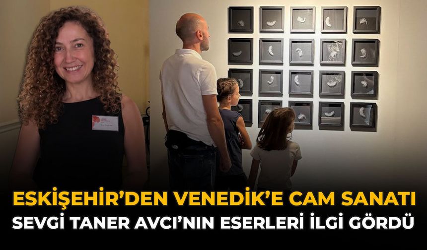 Eskişehir’den Venedik’e Cam Sanatı: Sevgi Taner Avcı’nın Eserleri İlgi Gördü