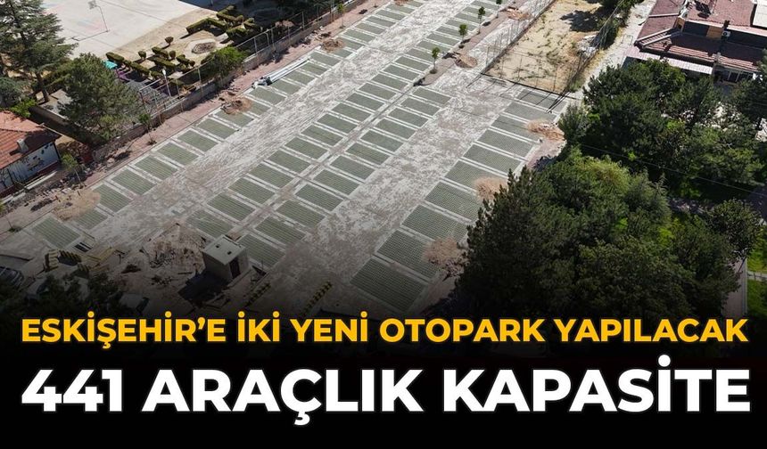 Eskişehir’e İki Yeni Otopark Yapılacak: 441 Araçlık Kapasite
