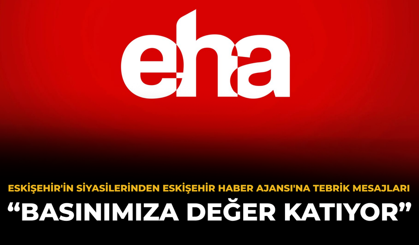 Eskişehir'in Siyasilerinden Eskişehir Haber Ajansı'na Tebrik Mesajları: "Basınımıza Değer Katıyor"