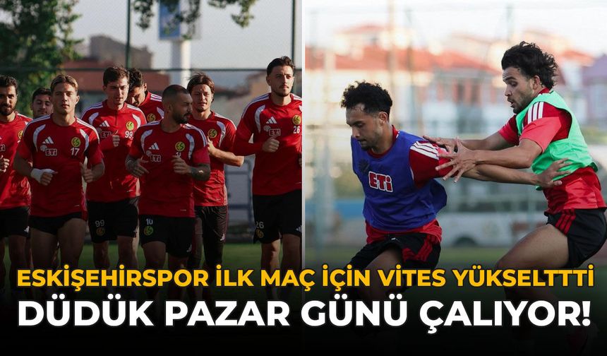 Eskişehirspor İlk Maç İçin Vites Yükseltti: Düdük Pazar Günü Çalıyor!