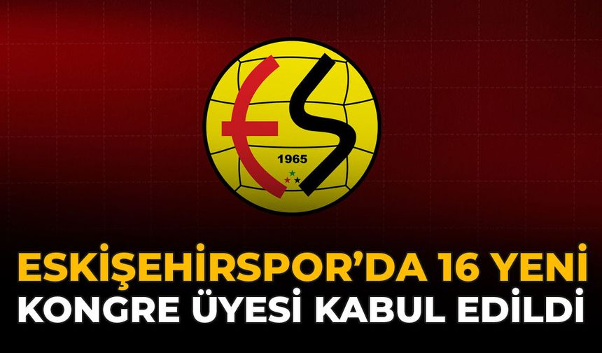 Eskişehirspor’da 16 Yeni Kongre Üyesi Kabul Edildi