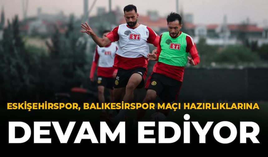 Eskişehirspor, Balıkesirspor Maçı Hazırlıklarına Devam Ediyor