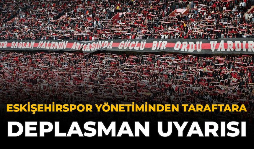 Eskişehirspor Yönetiminden Taraftara Deplasman Uyarısı