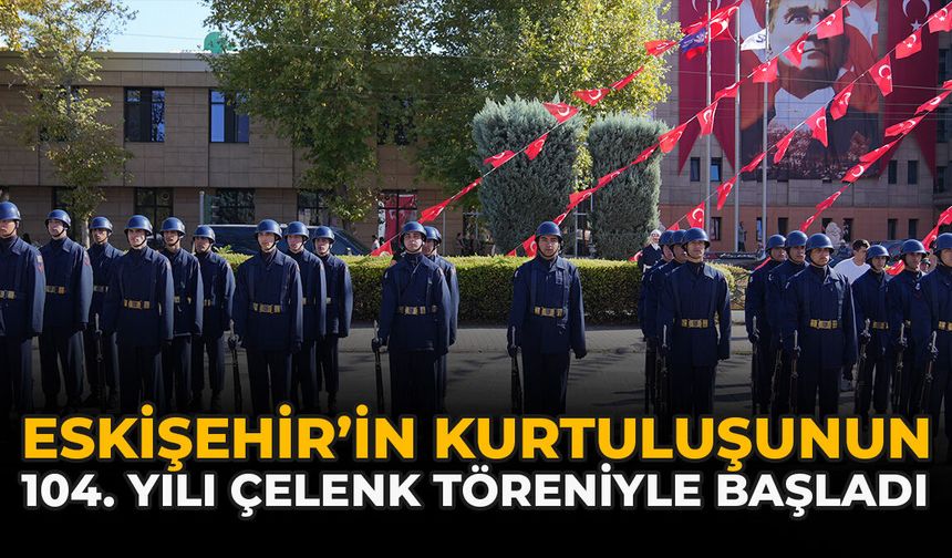 Eskişehir’in Kurtuluşunun 104. Yılı Çelenk Töreniyle Başladı