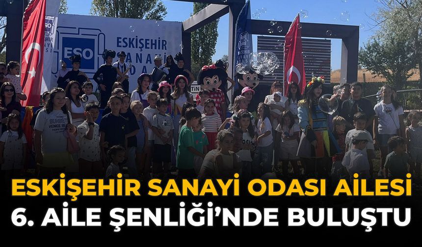 Eskişehir Sanayi Odası Ailesi 6. Aile Şenliği’nde Buluştu