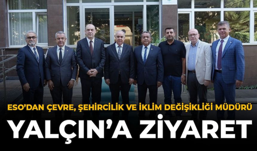 ESO’dan Çevre, Şehircilik Ve İklim Değişikliği İl Müdürü Yalçın’a Ziyaret