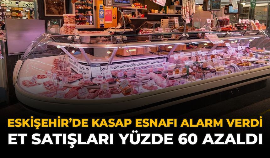 Eskişehir’de Kasap Esnafı Alarm Verdi: Et Satışları Yüzde 60 Azaldı