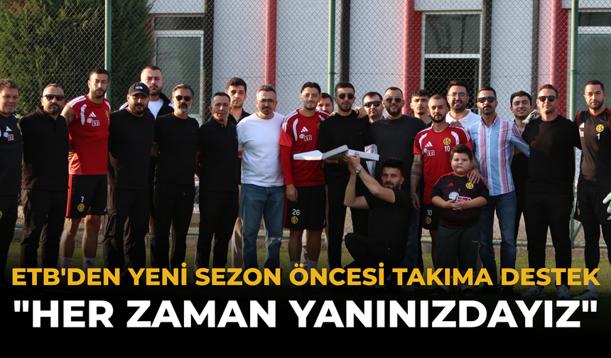 ETB'den Yeni Sezon Öncesi Takıma Destek: "Her Zaman Yanınızdayız"