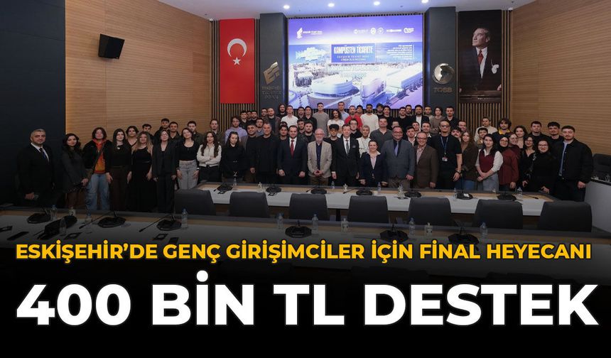 Eskişehir’de Genç Girişimciler İçin Final Heyecanı: 400 Bin TL Destek