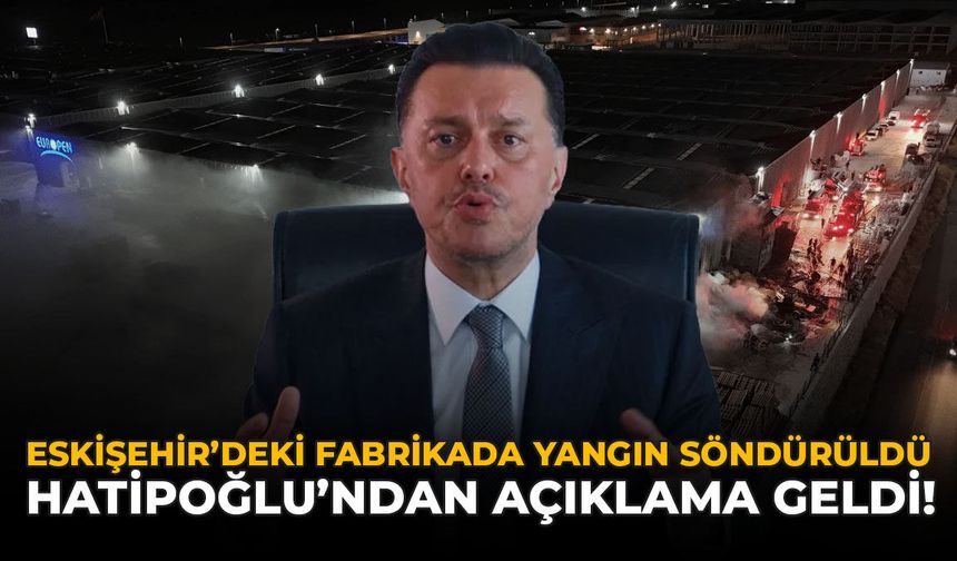 Eskişehir'deki Fabrikada Yangın Söndürüldü: Hatipoğlu'ndan Açıklama Geldi