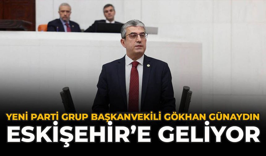 YENİ Parti Grup Başkanvekili Gökhan Günaydın Eskişehir’e Geliyor